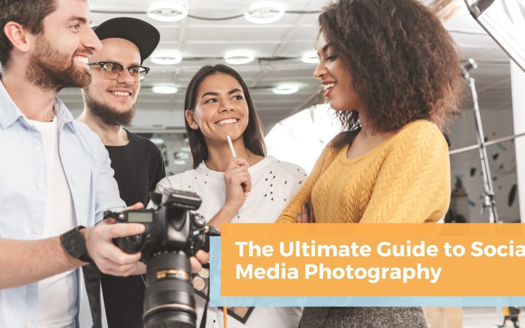Our Ultimate Guide to Social Media Photography